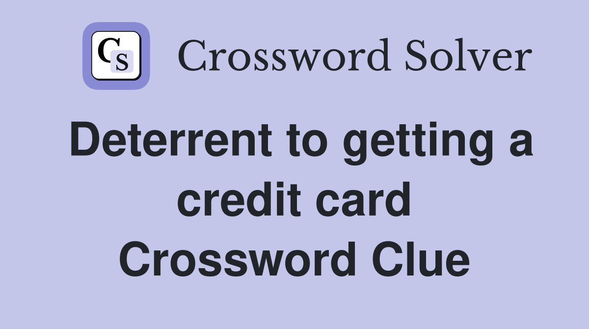 Deterrent to getting a credit card Crossword Clue