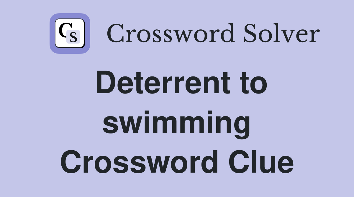 Deterrent to swimming Crossword Clue