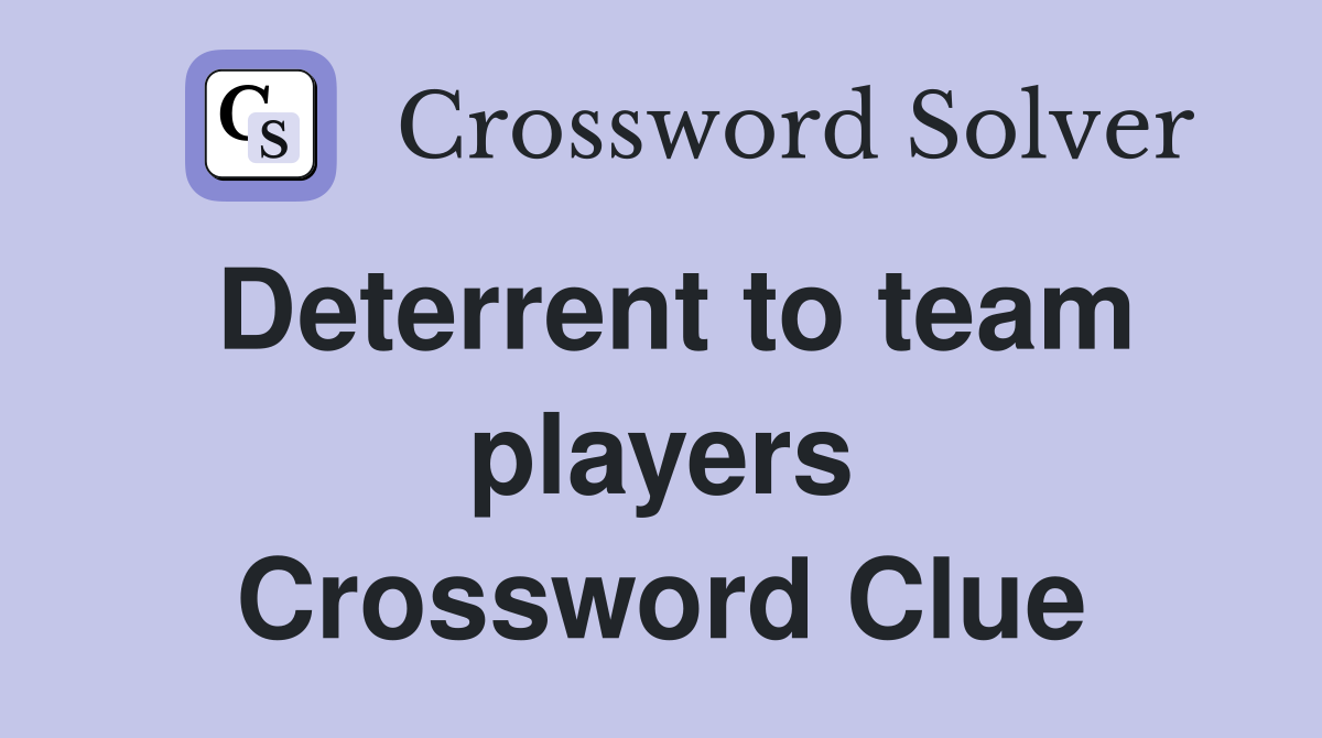 Deterrent to team players Crossword Clue