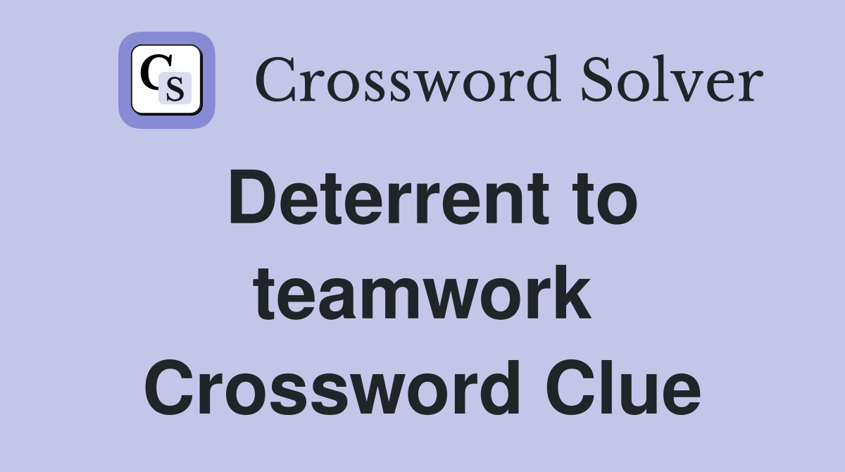 Deterrent to teamwork Crossword Clue