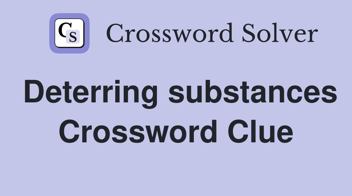 Deterring substances Crossword Clue