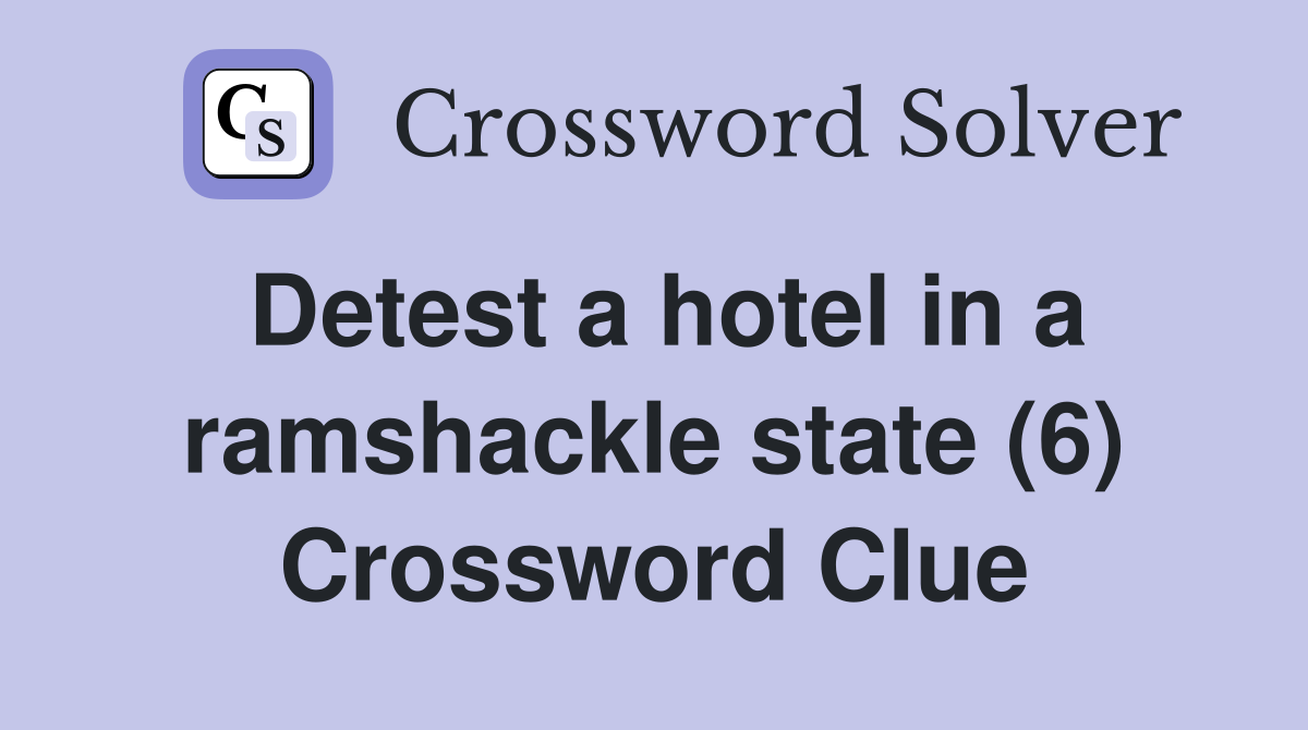Detest a hotel in a ramshackle state (6) Crossword Clue