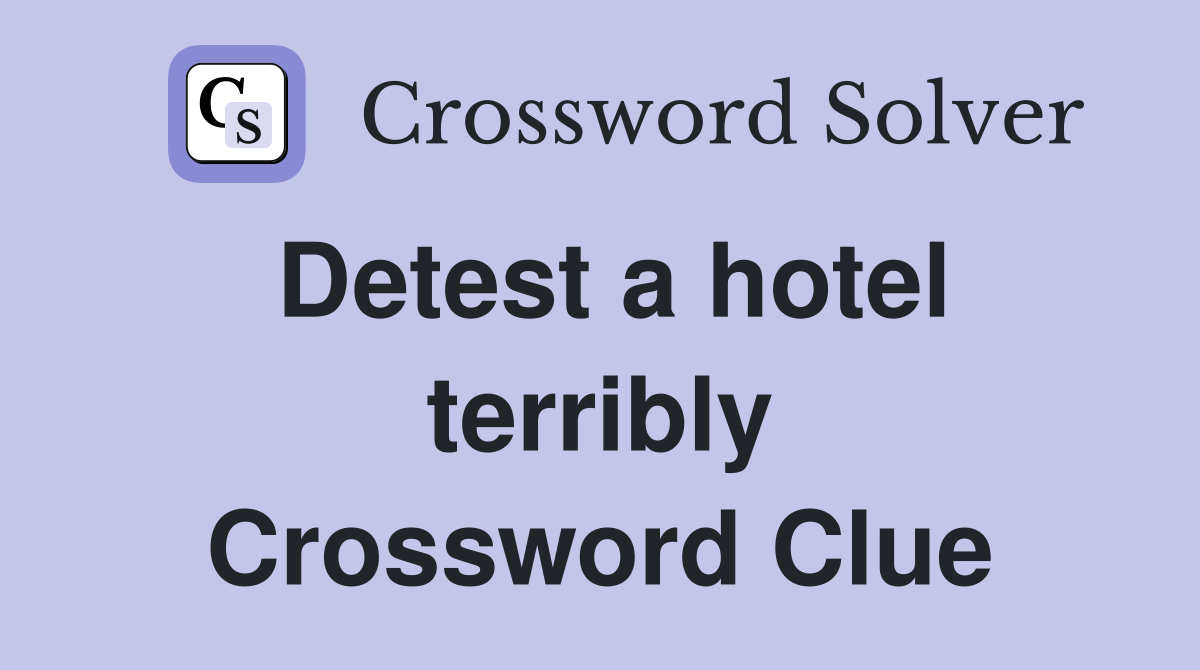 Detest a hotel terribly Crossword Clue
