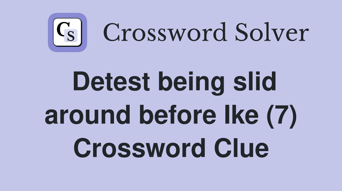 Detest being slid around before Ike (7) Crossword Clue