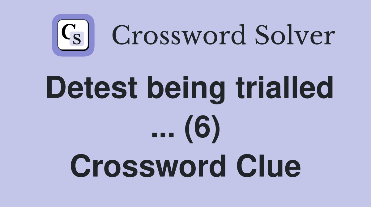 Detest being trialled ... (6) Crossword Clue