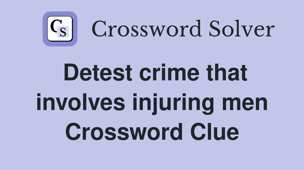 Detest crime that involves injuring men Crossword Clue