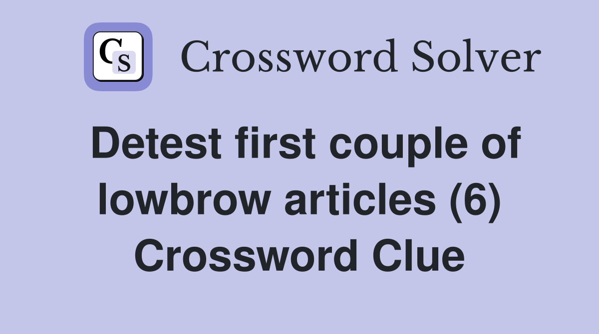 Detest first couple of lowbrow articles (6) Crossword Clue