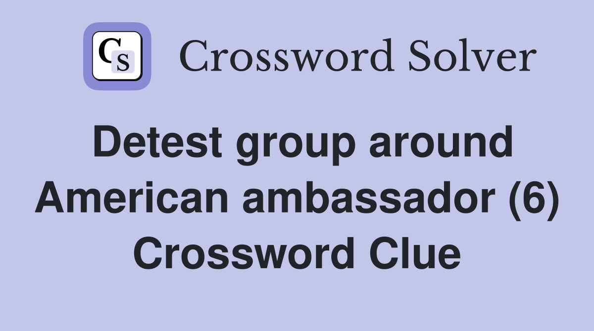Detest group around American ambassador (6) Crossword Clue