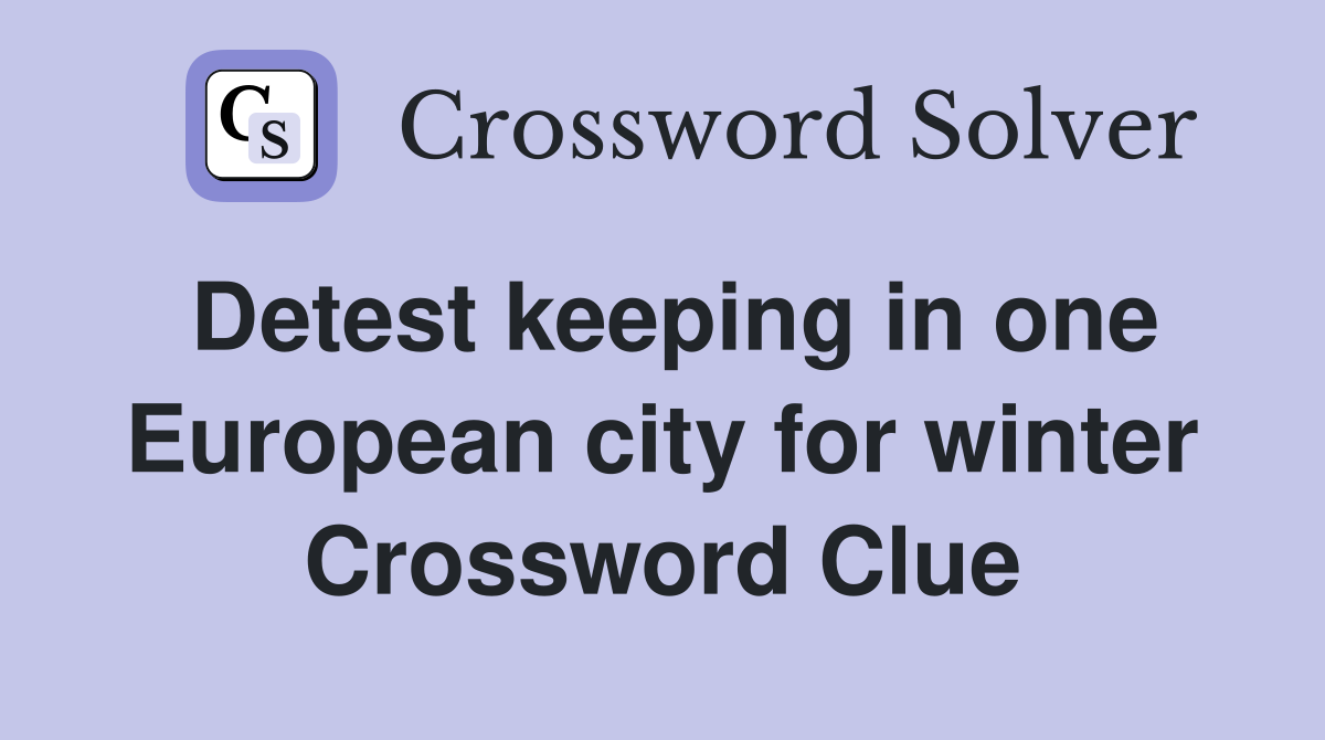 Detest keeping in one European city for winter Crossword Clue