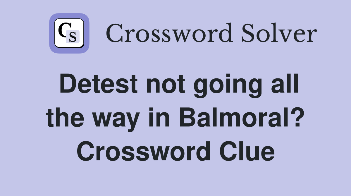 Detest not going all the way in Balmoral? Crossword Clue