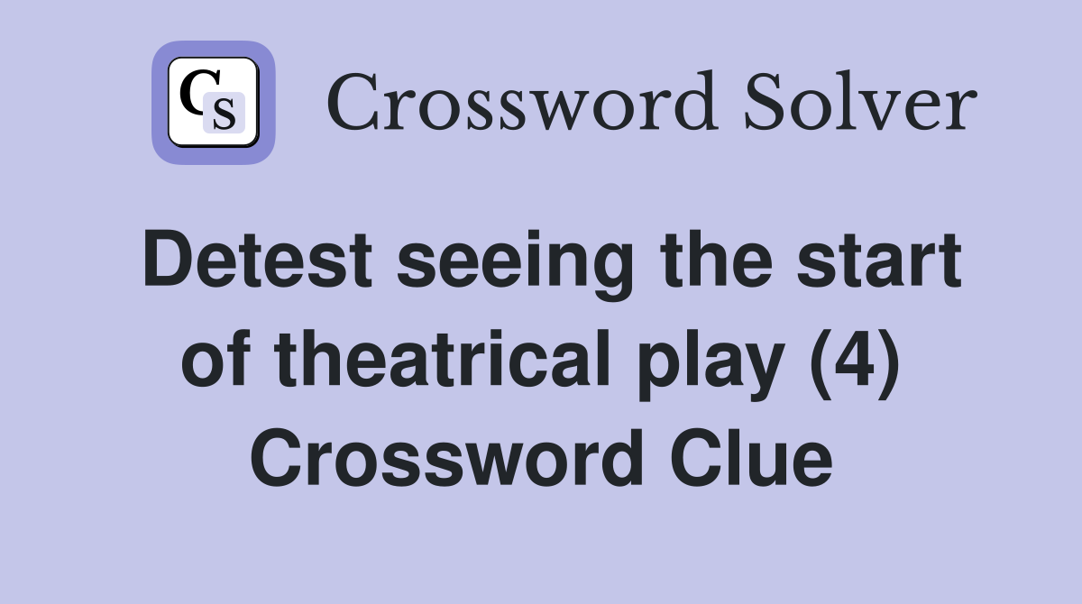 Detest seeing the start of theatrical play (4) Crossword Clue