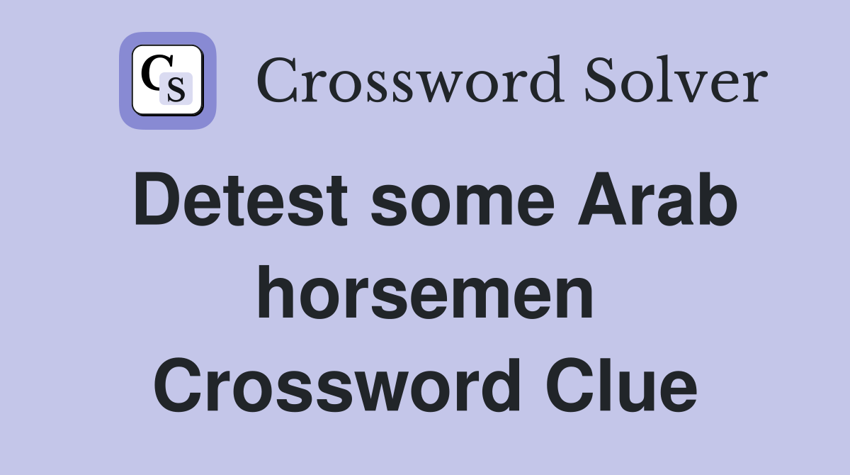 Detest some Arab horsemen Crossword Clue