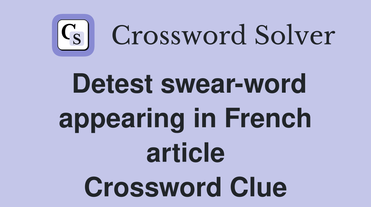 Detest swear-word appearing in French article Crossword Clue