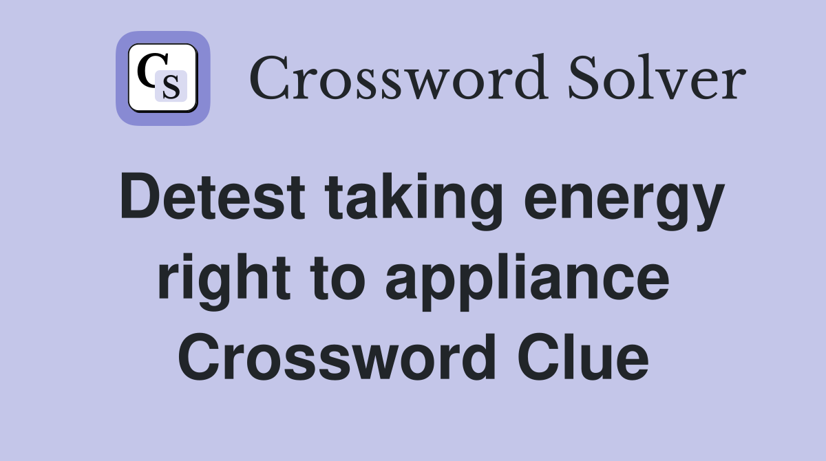 Detest taking energy right to appliance Crossword Clue