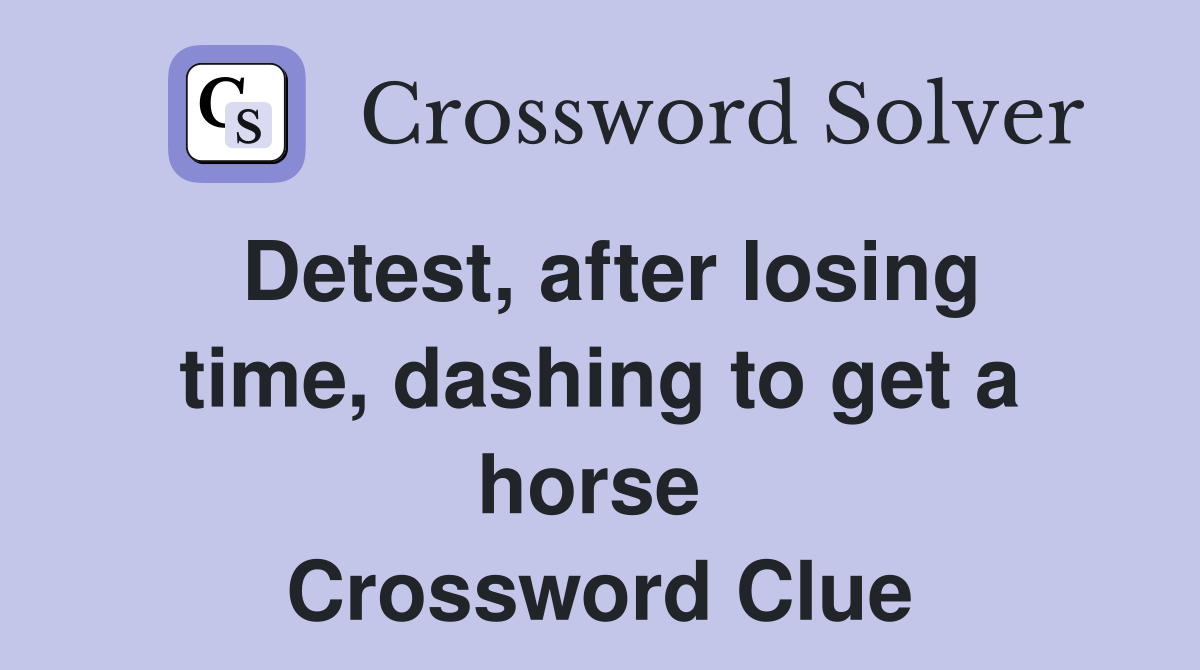 Detest, after losing time, dashing to get a horse  Crossword Clue