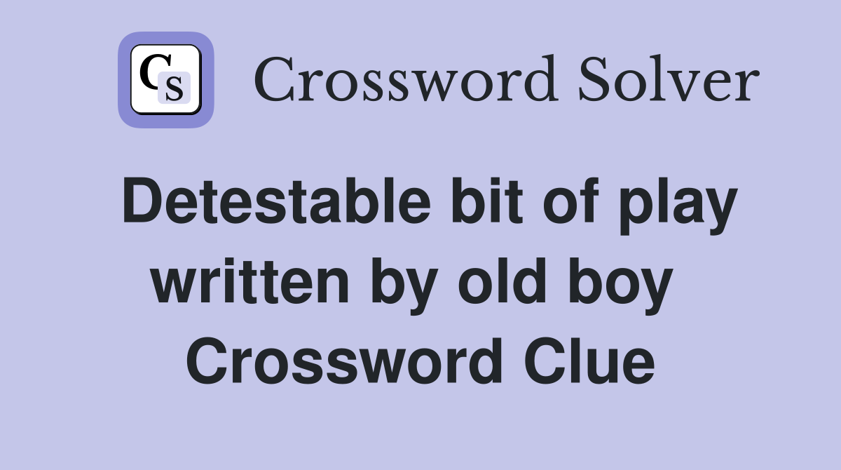 Detestable bit of play written by old boy  Crossword Clue