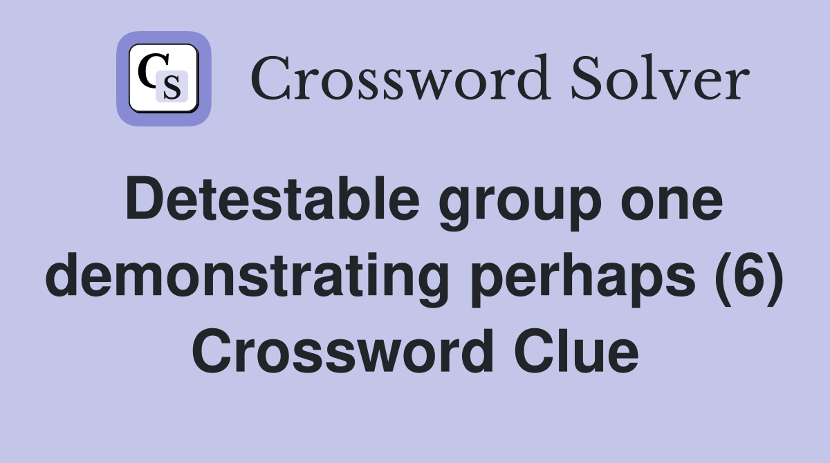 Detestable group one demonstrating perhaps (6) Crossword Clue