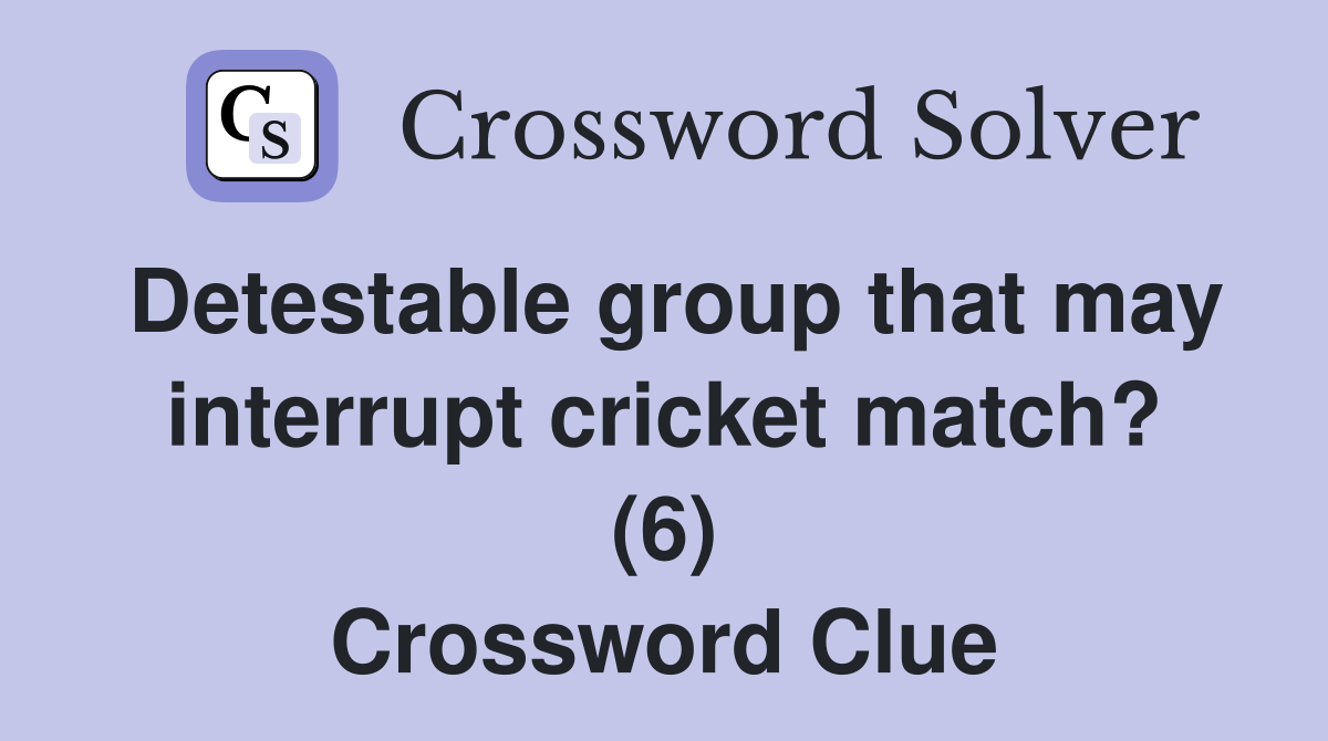 Detestable group that may interrupt cricket match? (6) Crossword Clue