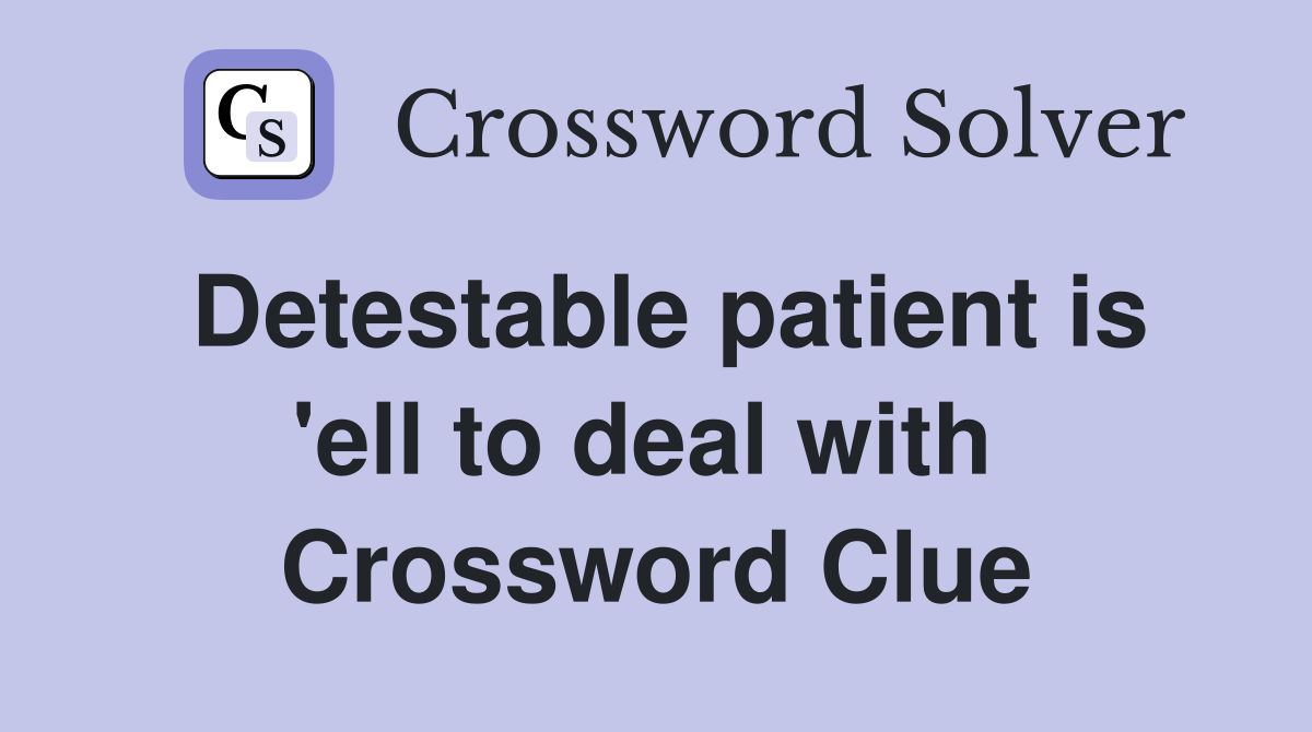 Detestable patient is 'ell to deal with  Crossword Clue