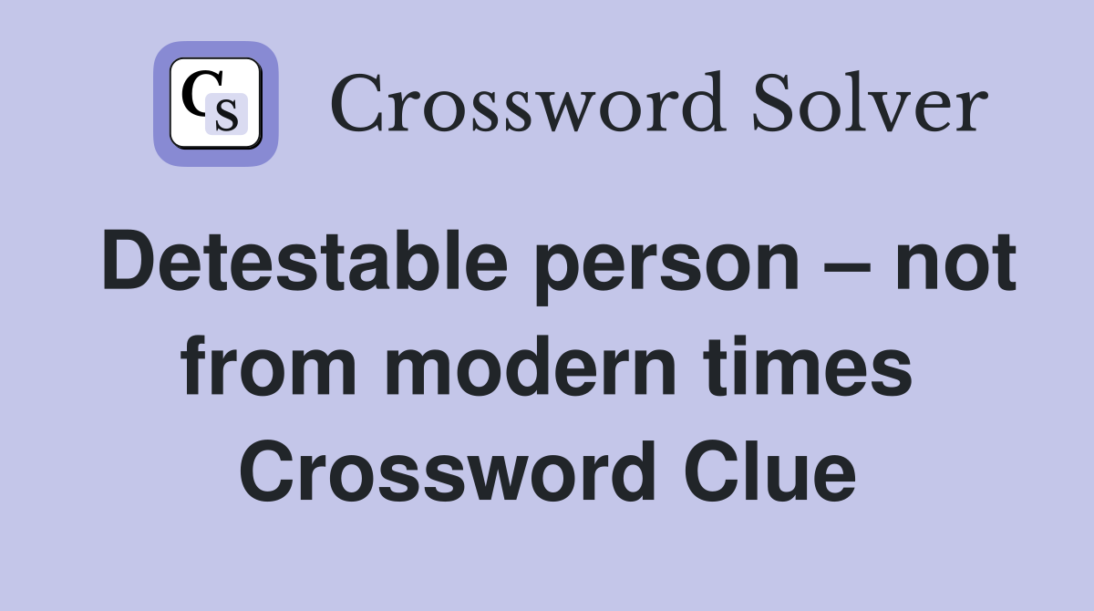 Detestable person – not from modern times Crossword Clue
