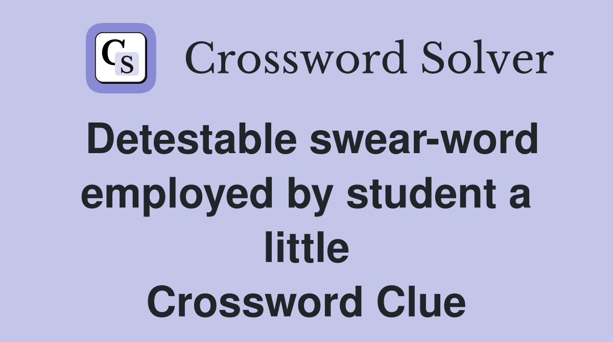 Detestable swear-word employed by student a little Crossword Clue