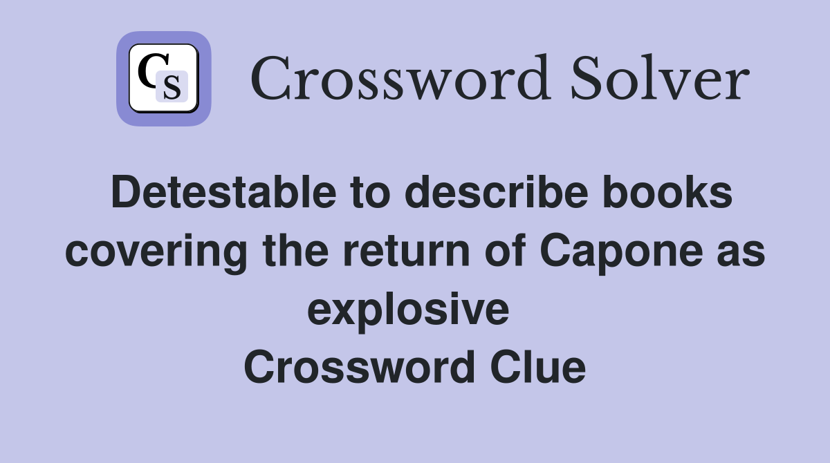Detestable to describe books covering the return of Capone as explosive  Crossword Clue