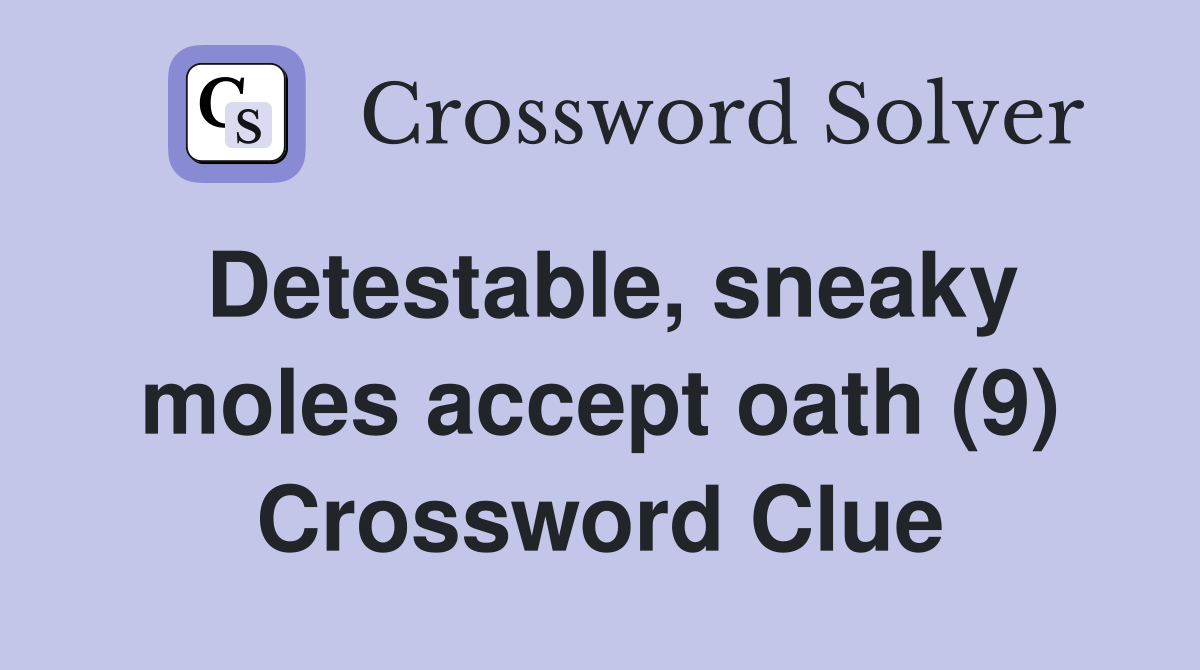 Detestable, sneaky moles accept oath (9) Crossword Clue