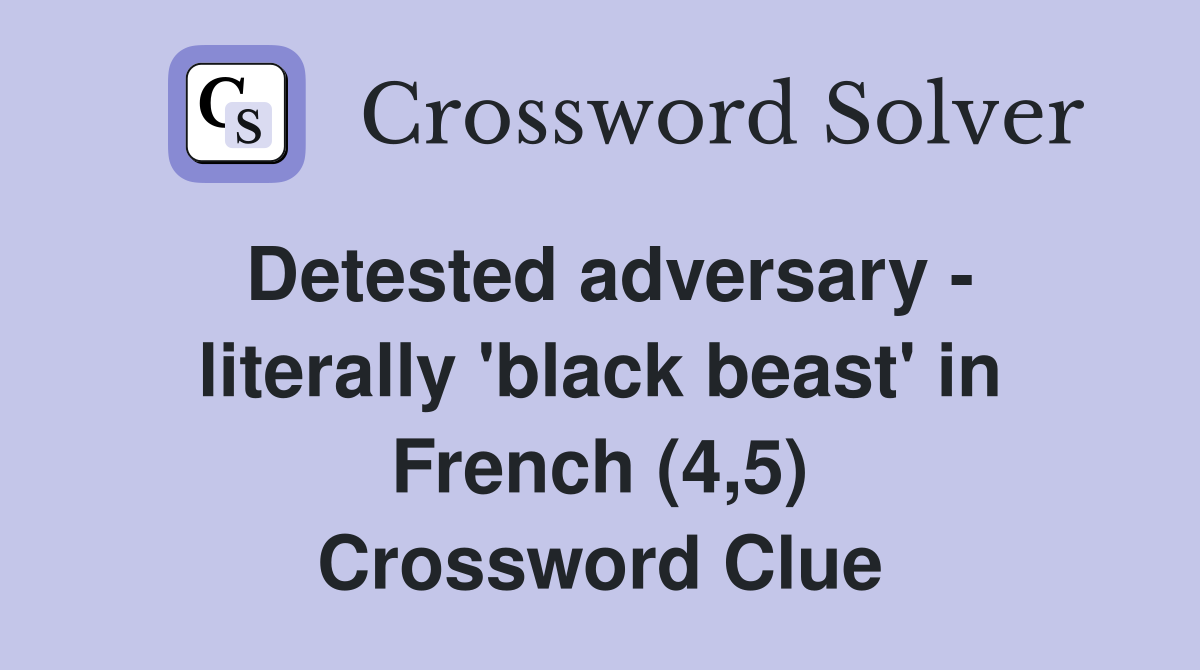 Detested adversary - literally 'black beast' in French (4,5) Crossword Clue
