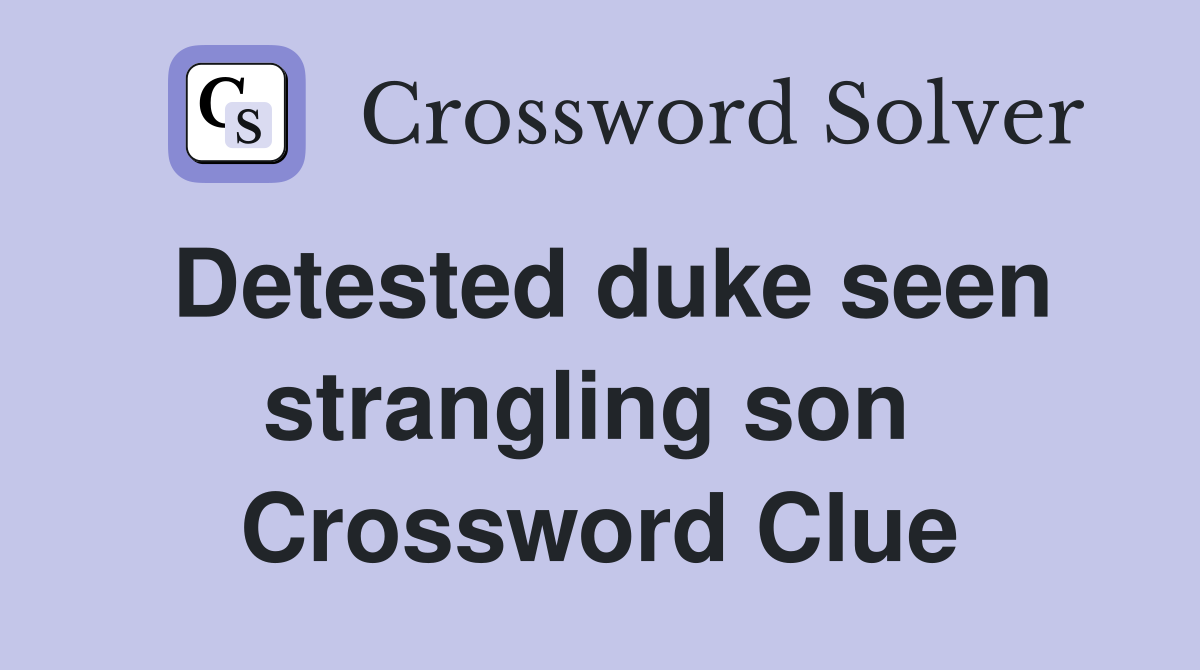 Detested duke seen strangling son  Crossword Clue