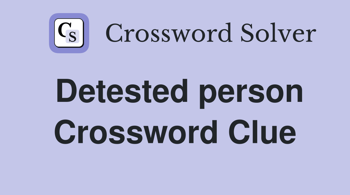Detested person Crossword Clue
