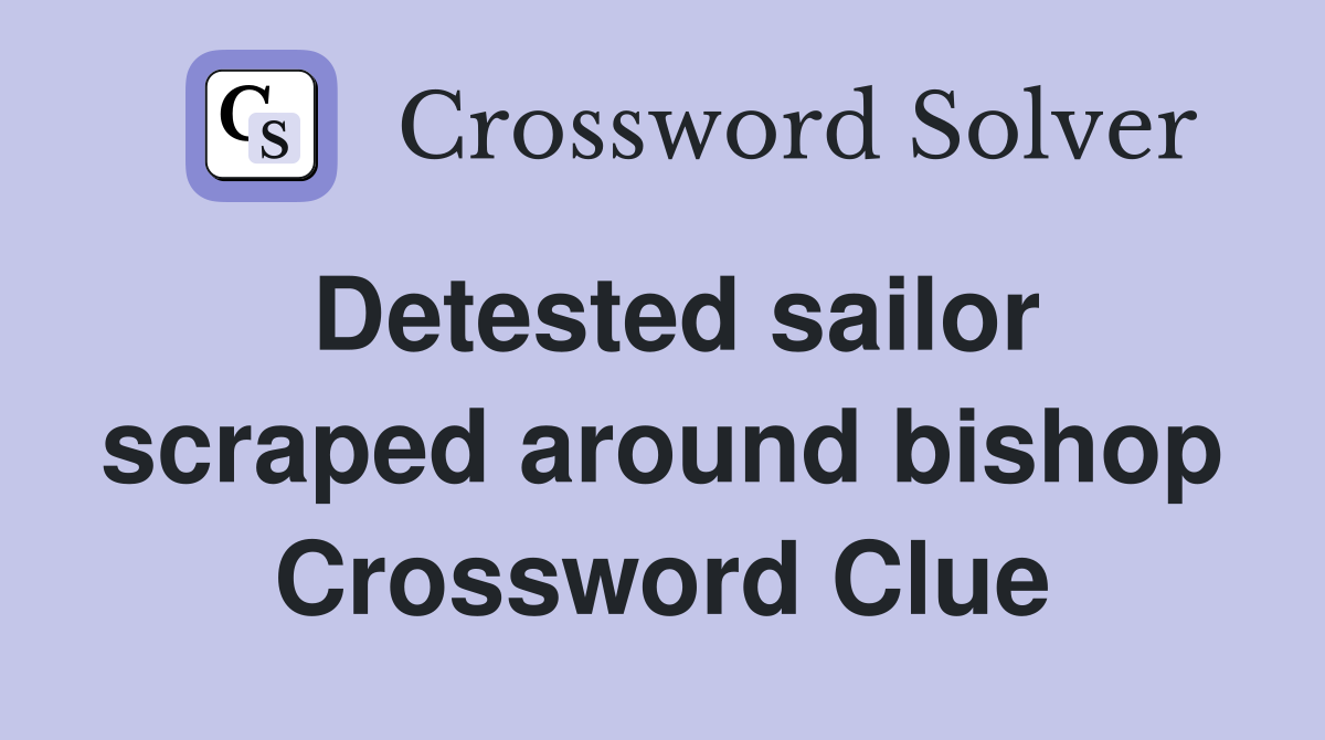 Detested sailor scraped around bishop Crossword Clue