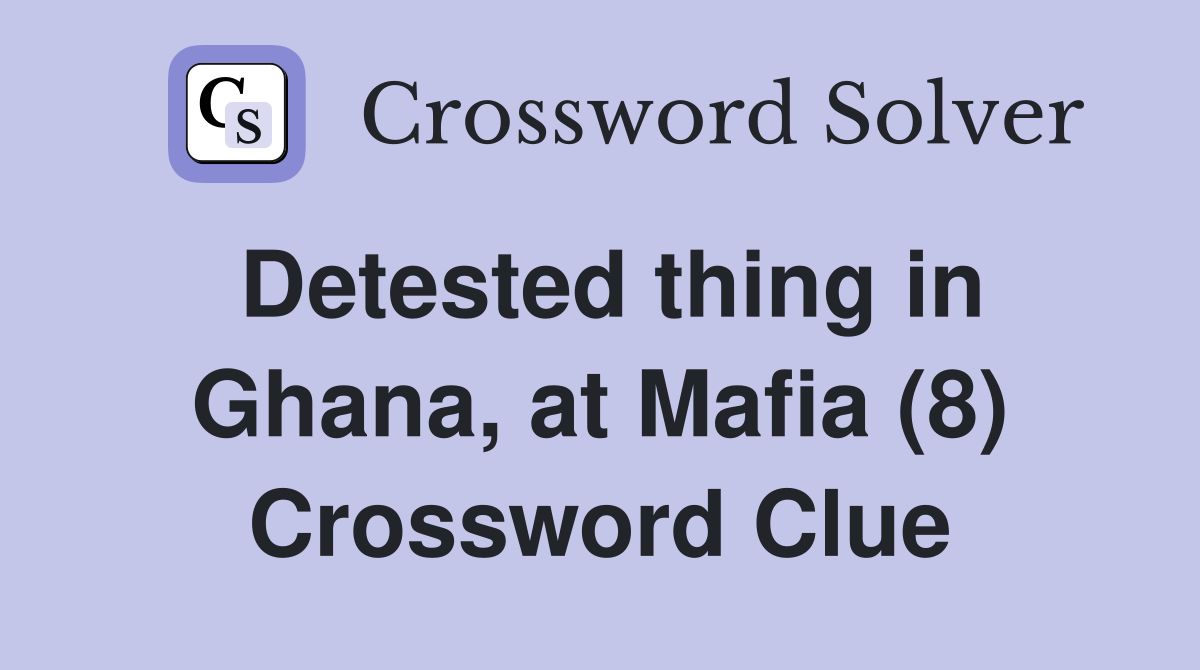 Detested thing in Ghana, at Mafia (8) Crossword Clue