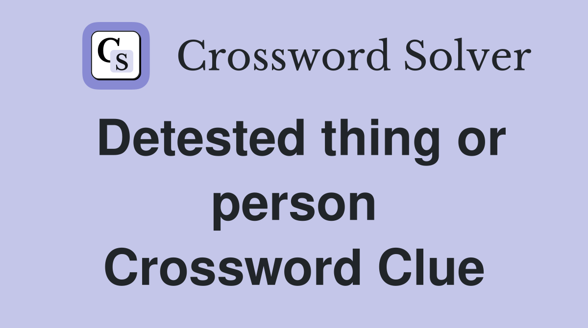 Detested thing or person Crossword Clue