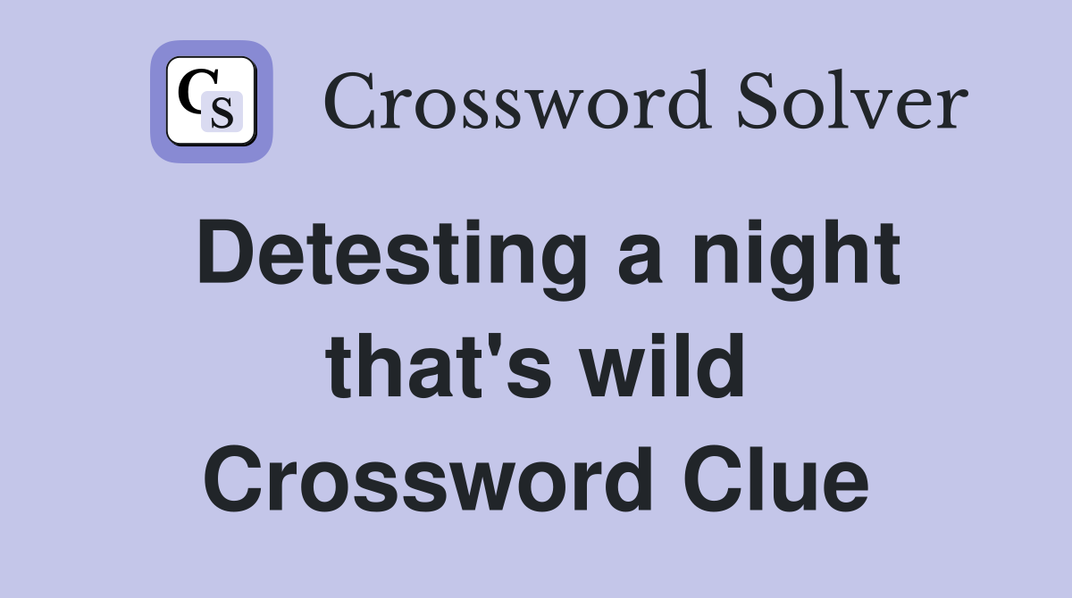 Detesting a night that's wild Crossword Clue