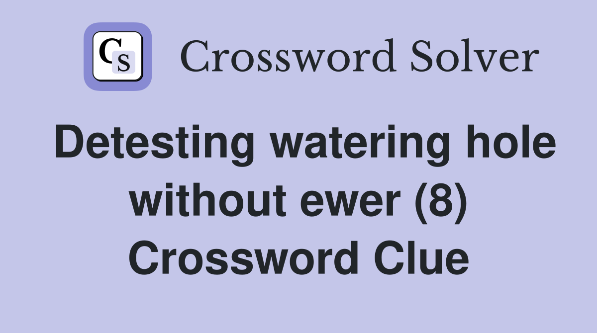 Detesting watering hole without ewer (8) Crossword Clue