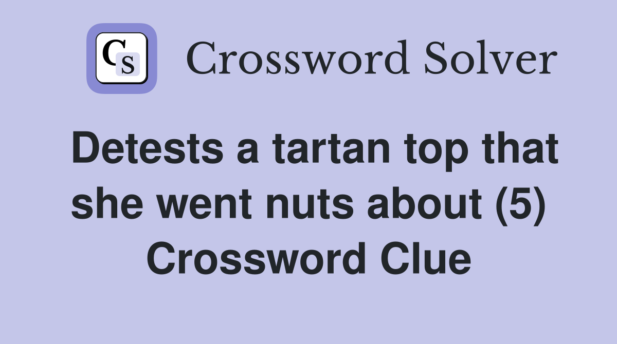 Detests a tartan top that she went nuts about (5) Crossword Clue