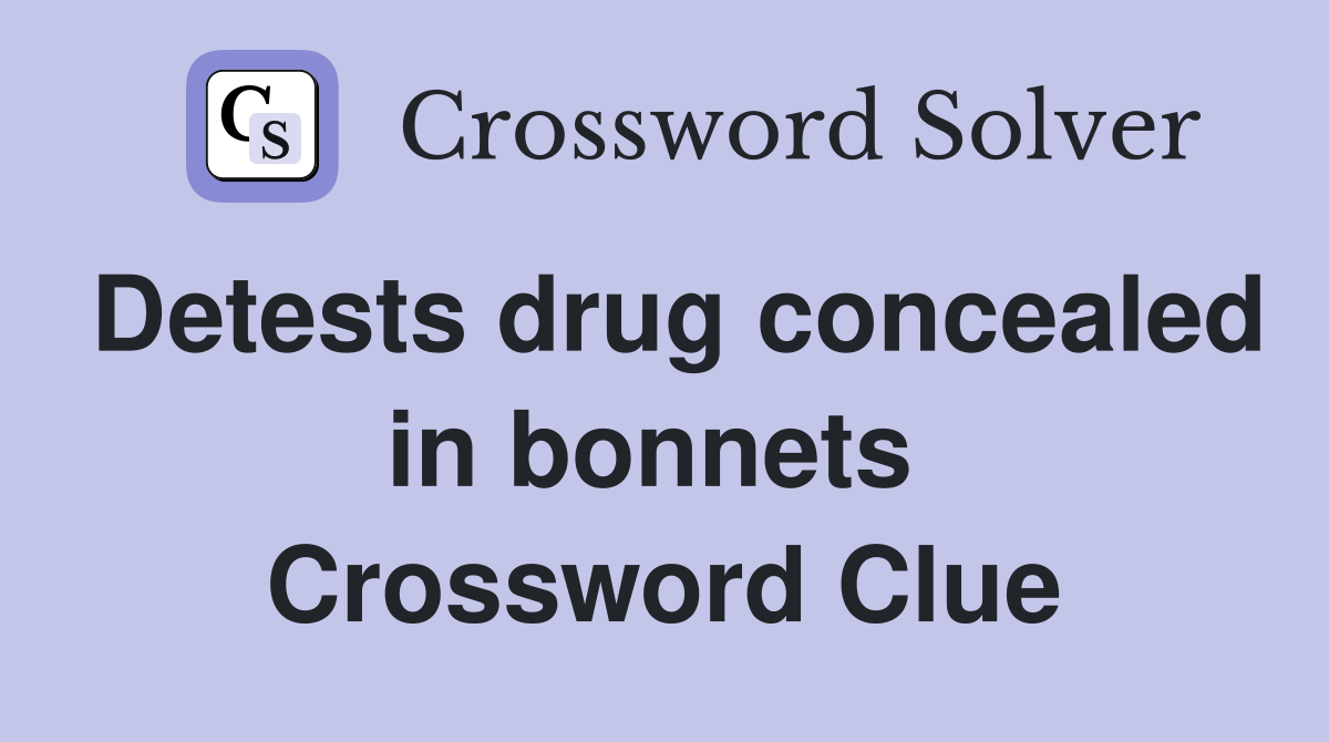 Detests drug concealed in bonnets  Crossword Clue