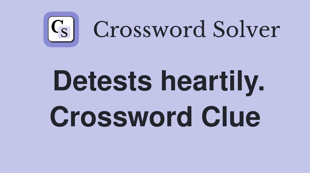 Detests heartily. Crossword Clue