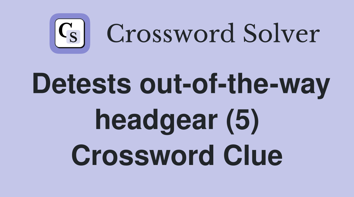 Detests out-of-the-way headgear (5) Crossword Clue