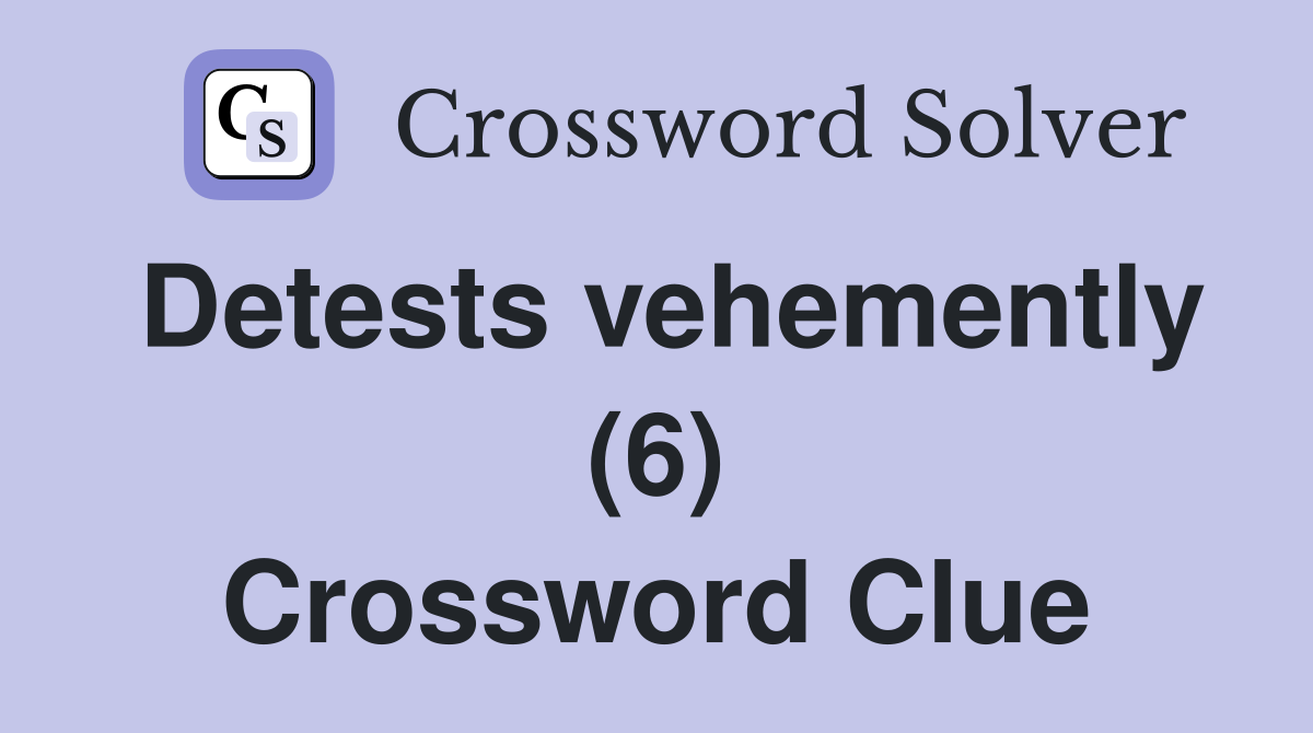 Detests vehemently (6) Crossword Clue