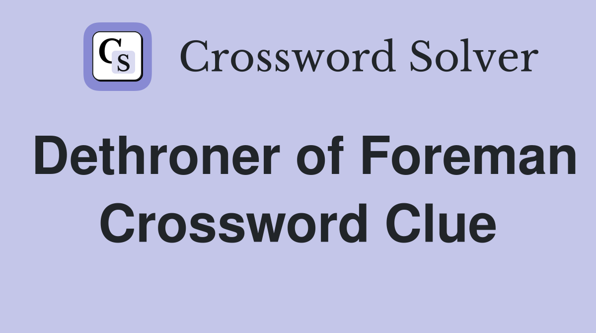 Dethroner of Foreman Crossword Clue