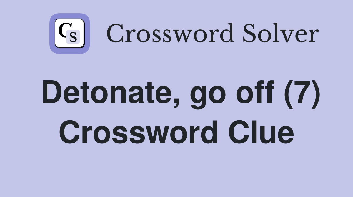 Detonate, go off (7) Crossword Clue