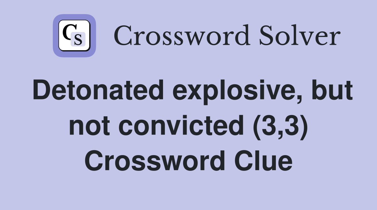 Detonated explosive, but not convicted (3,3) Crossword Clue