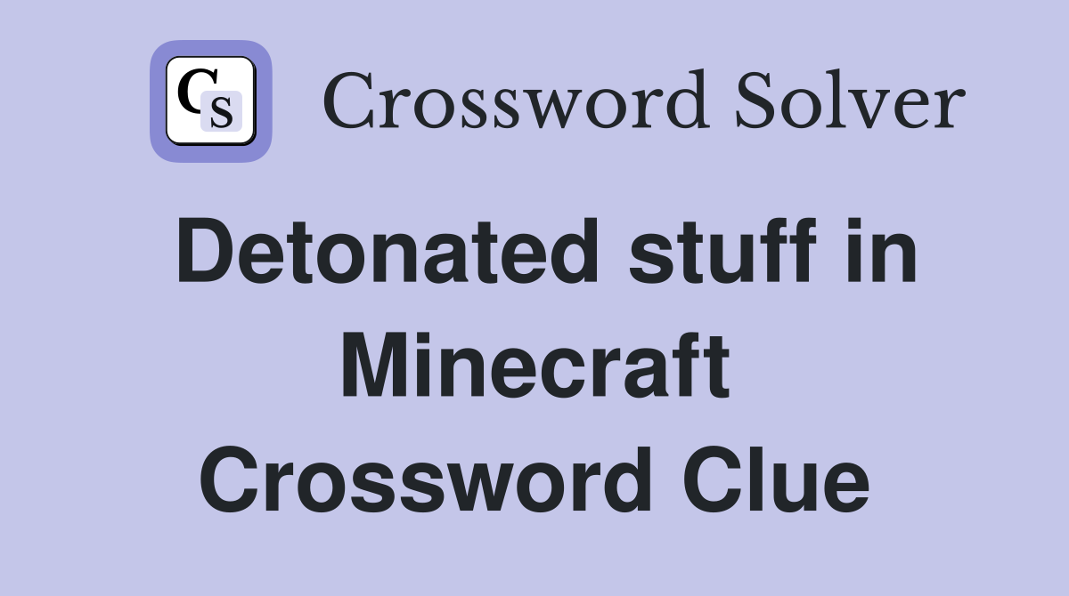 Detonated stuff in Minecraft Crossword Clue