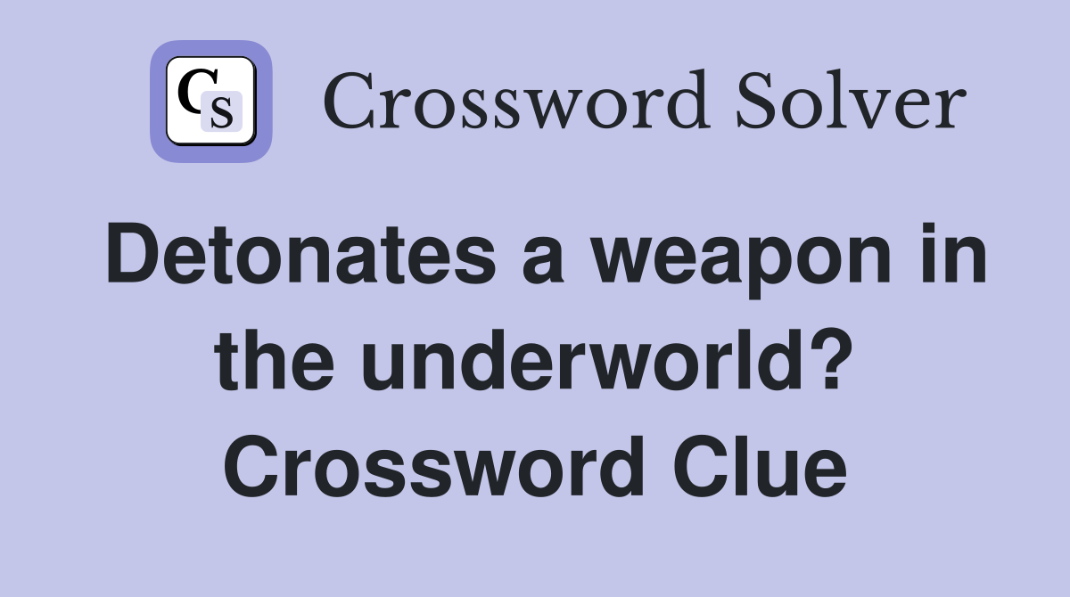 Detonates a weapon in the underworld? Crossword Clue