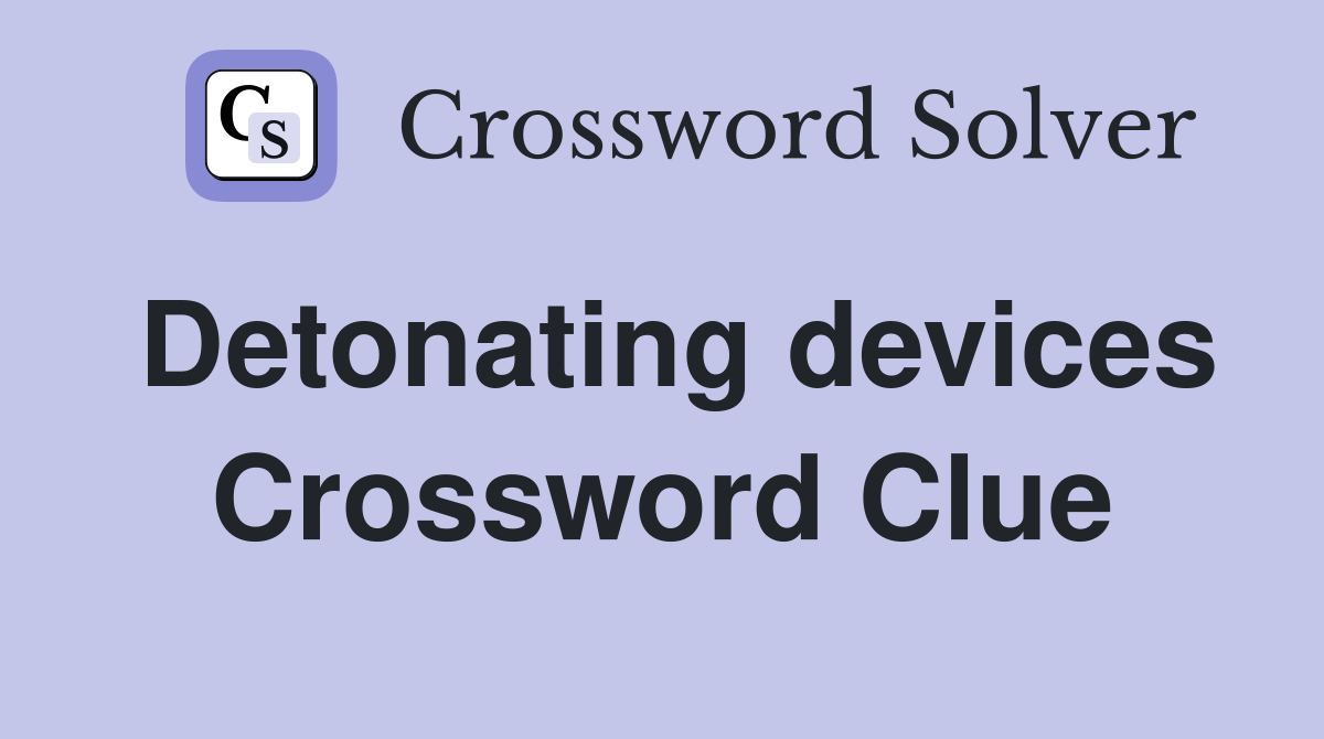 Detonating devices Crossword Clue