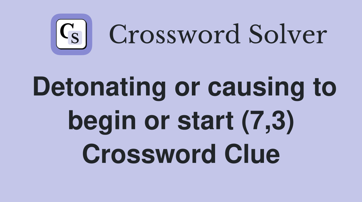 Detonating or causing to begin or start (7,3) Crossword Clue