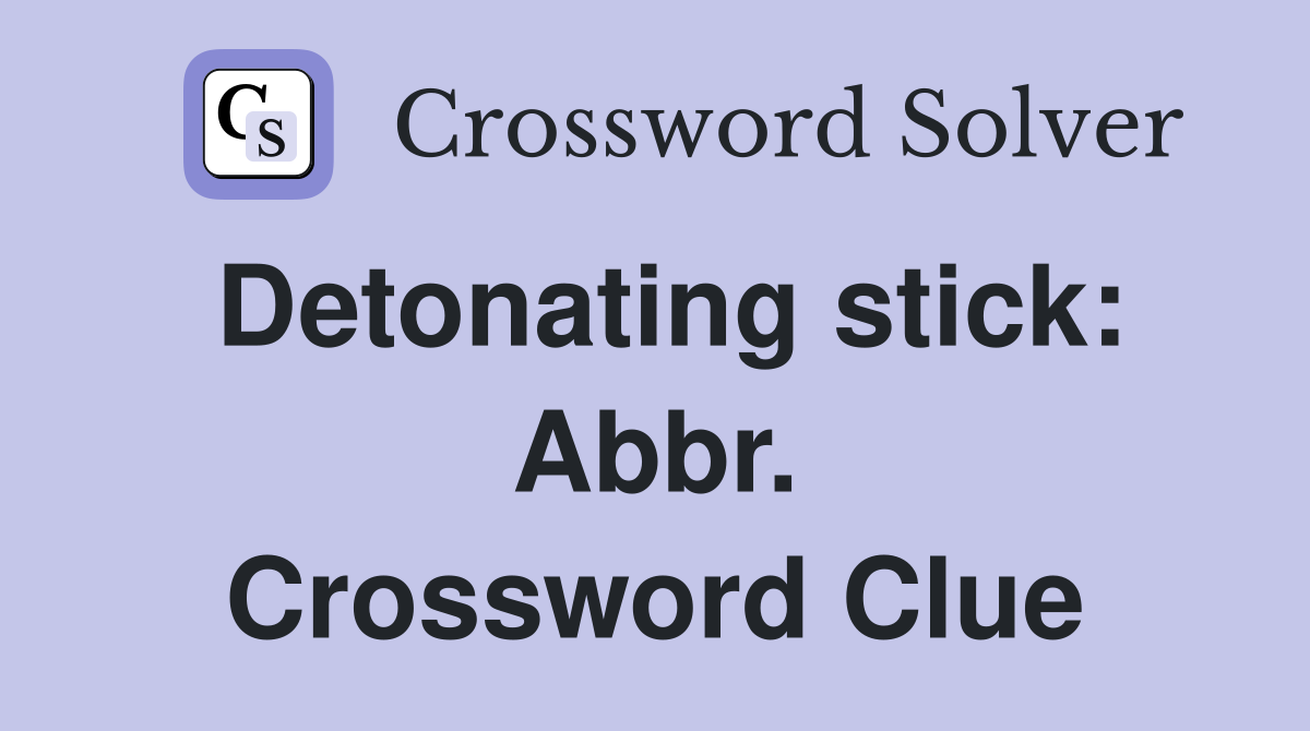 Detonating stick: Abbr. Crossword Clue