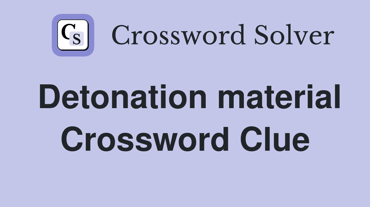 Detonation material Crossword Clue