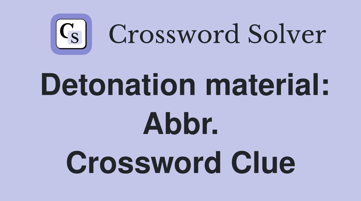 Detonation material: Abbr. Crossword Clue